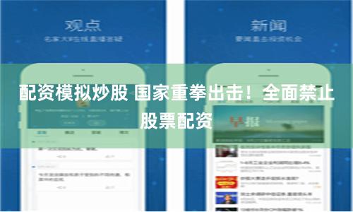 配资模拟炒股 国家重拳出击！全面禁止股票配资