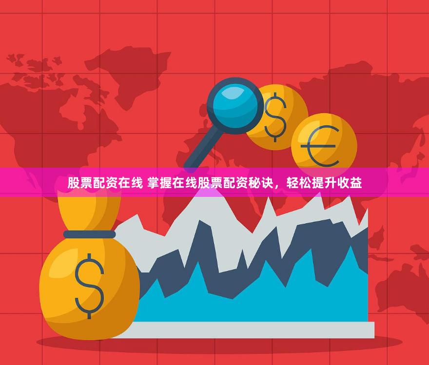 股票配资在线 掌握在线股票配资秘诀，轻松提升收益