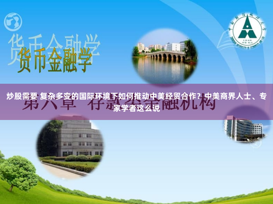 炒股需要 复杂多变的国际环境下如何推动中美经贸合作？中美商界人士、专家学者这么说